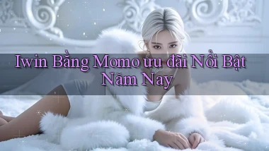 iwin bằng momo ưu đãi nổi bật năm nay