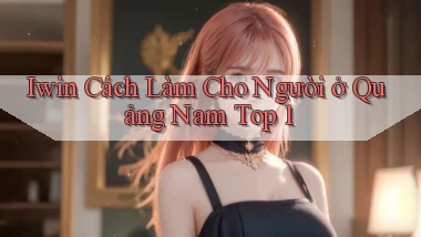 iwin cách làm cho người ở Quảng Nam top 1