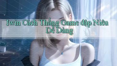 iwin  cách thắng game đập niêu dễ dàng