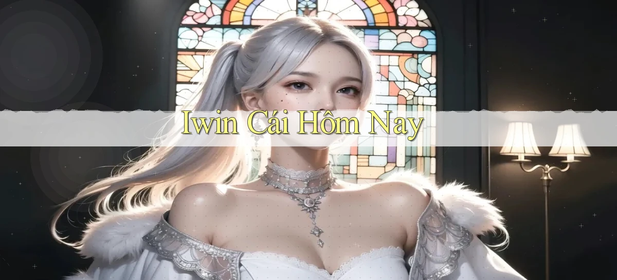 iwin  cái hôm nay