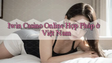 iwin casino online hợp pháp ở việt nam