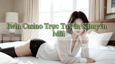 iwin casino trực tuyến khuyến mãi