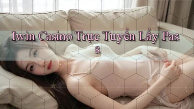 iwin casino trực tuyến lấy pass