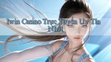 iwin casino trực tuyến uy tín nhất