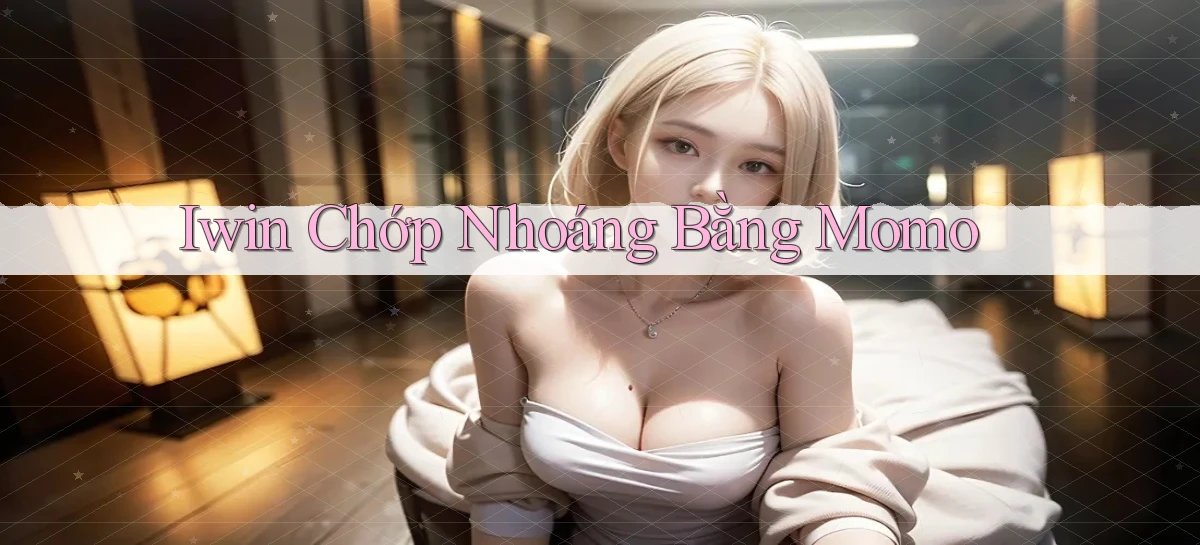 iwin chớp nhoáng bằng momo