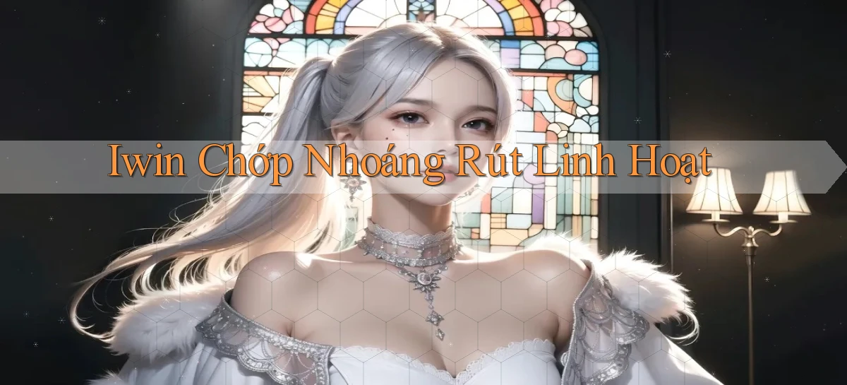 iwin chớp nhoáng rút linh hoạt