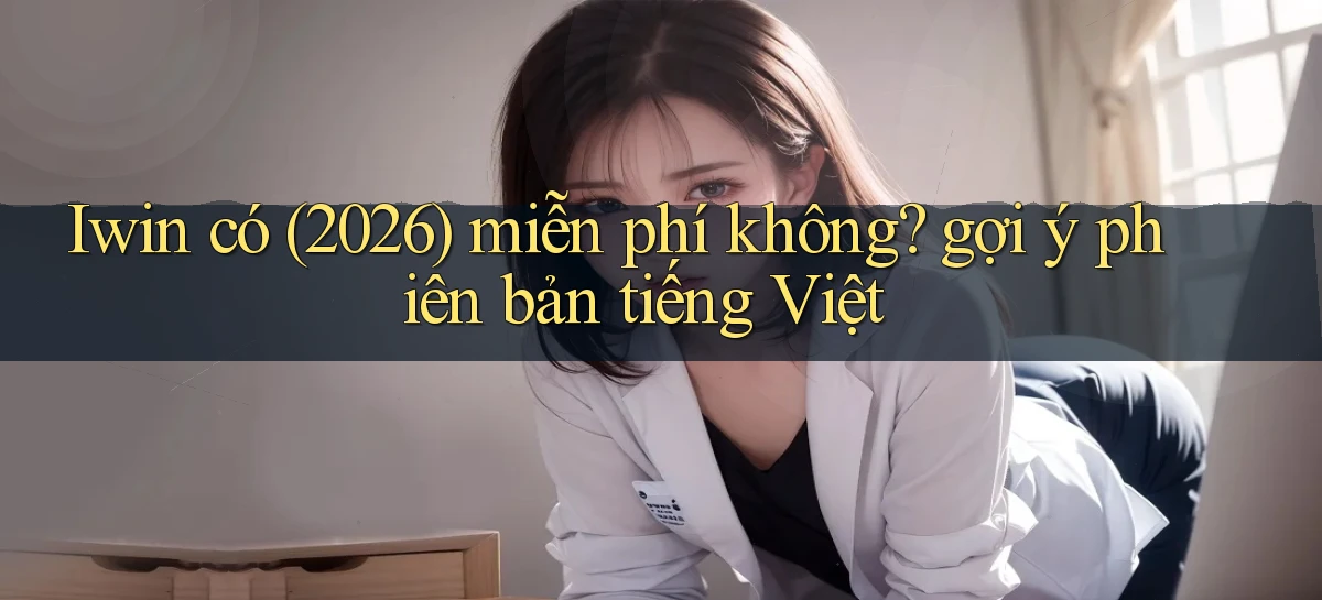 Iwin có (2026) miễn phí không gợi ý phiên bản tiếng Việt