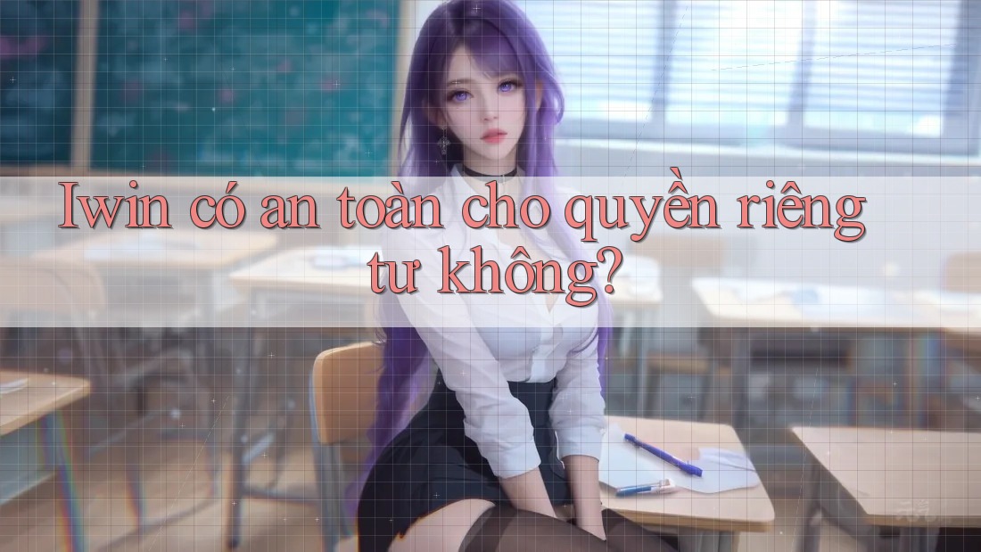 Iwin có an toàn cho quyền riêng tư không? Iwin có an toàn cho quyền riêng tư không?