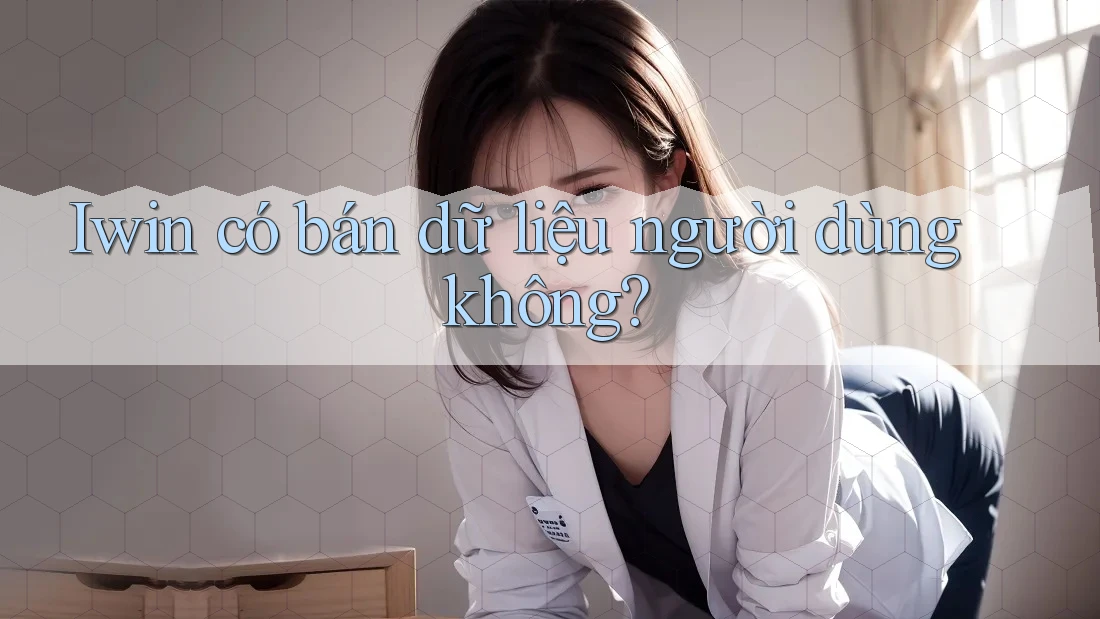Iwin có bán dữ liệu người dùng không?