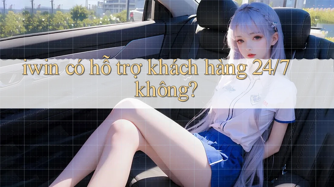 iwin có hỗ trợ khách hàng 24/7 không? iwin có hỗ trợ khách hàng 24/7 không?
