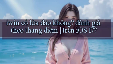 iwin có lừa đảo không đánh giá theo thang điểm trên iOS 17