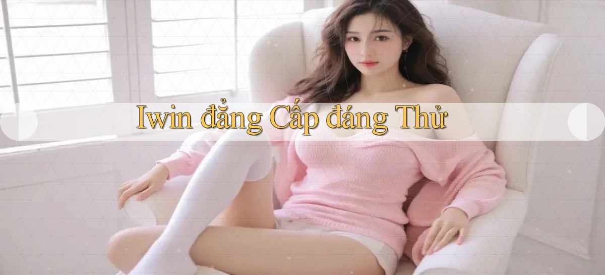 iwin đẳng cấp đáng thử