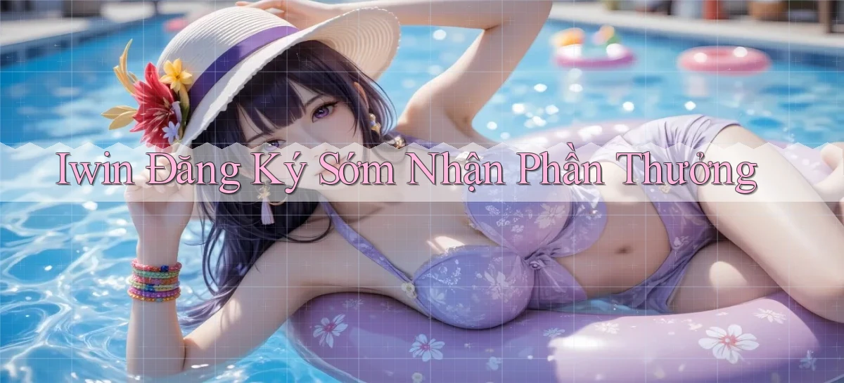 iwin  Đăng ký sớm nhận phần thưởng