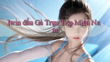 iwin  đấu gà trực tiếp miền nam