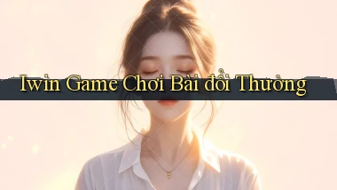 iwin  game chơi bài đổi thưởng