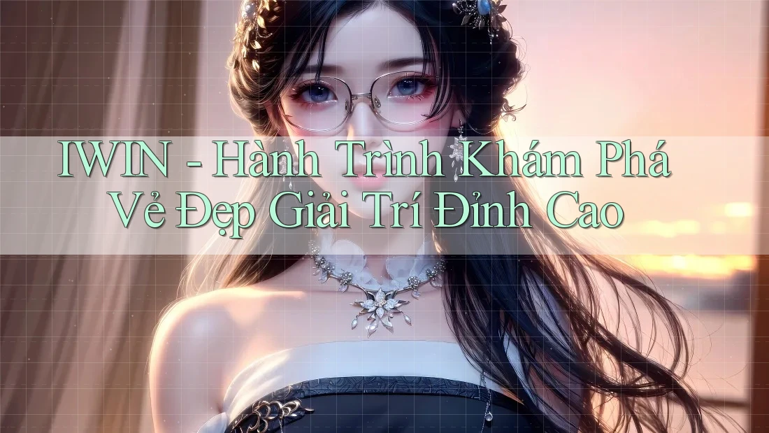 IWIN - Hành Trình Khám Phá Vẻ Đẹp Giải Trí Đỉnh Cao IWIN - Hành Trình Khám Phá Vẻ Đẹp Giải Trí Đỉnh Cao