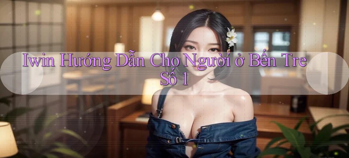 iwin hướng dẫn cho người ở Bến Tre số 1