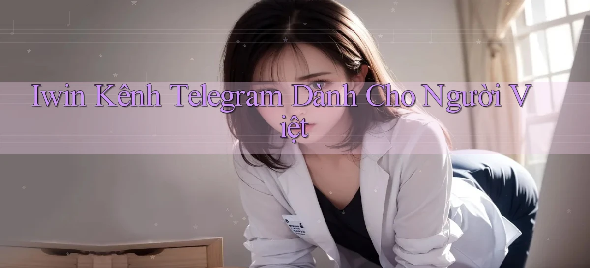 iwin kênh telegram dành cho người việt