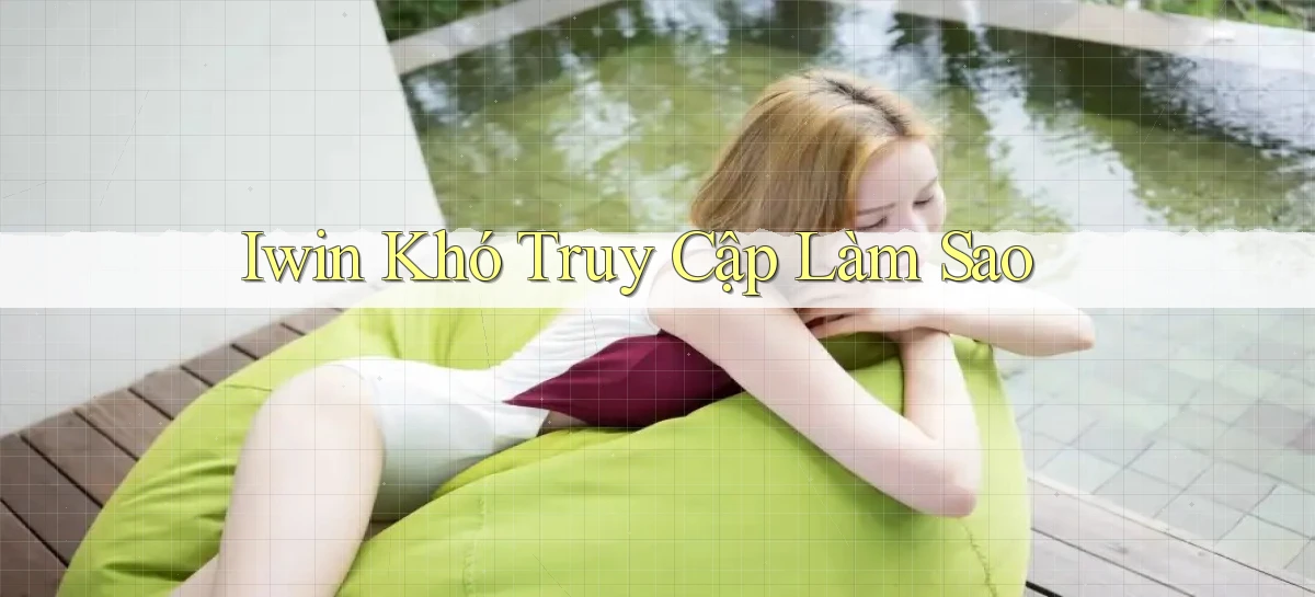 iwin khó truy cập làm sao
