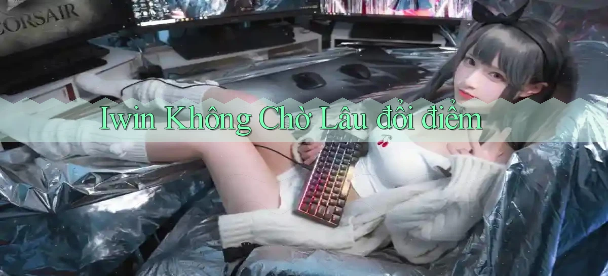 iwin không chờ lâu đổi điểm