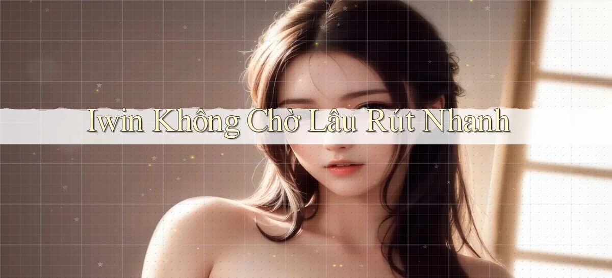 iwin không chờ lâu rút nhanh