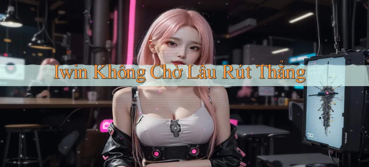 iwin không chờ lâu rút thẳng