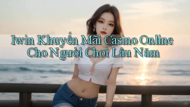 iwin  khuyến mãi casino online cho người chơi lâu năm