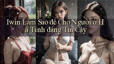 iwin làm sao để cho người ở Hà Tĩnh đáng tin cậy