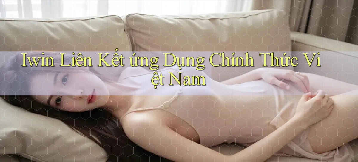 iwin  liên kết ứng dụng chính thức việt nam