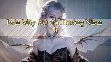 iwin  máy slot đổi thưởng nhanh