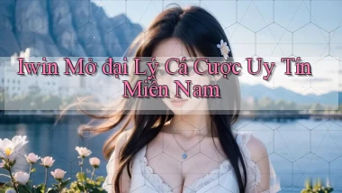 iwin  mở đại lý cá cược uy tín miền nam