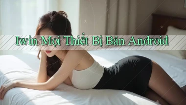 iwin mọi thiết bị bản android