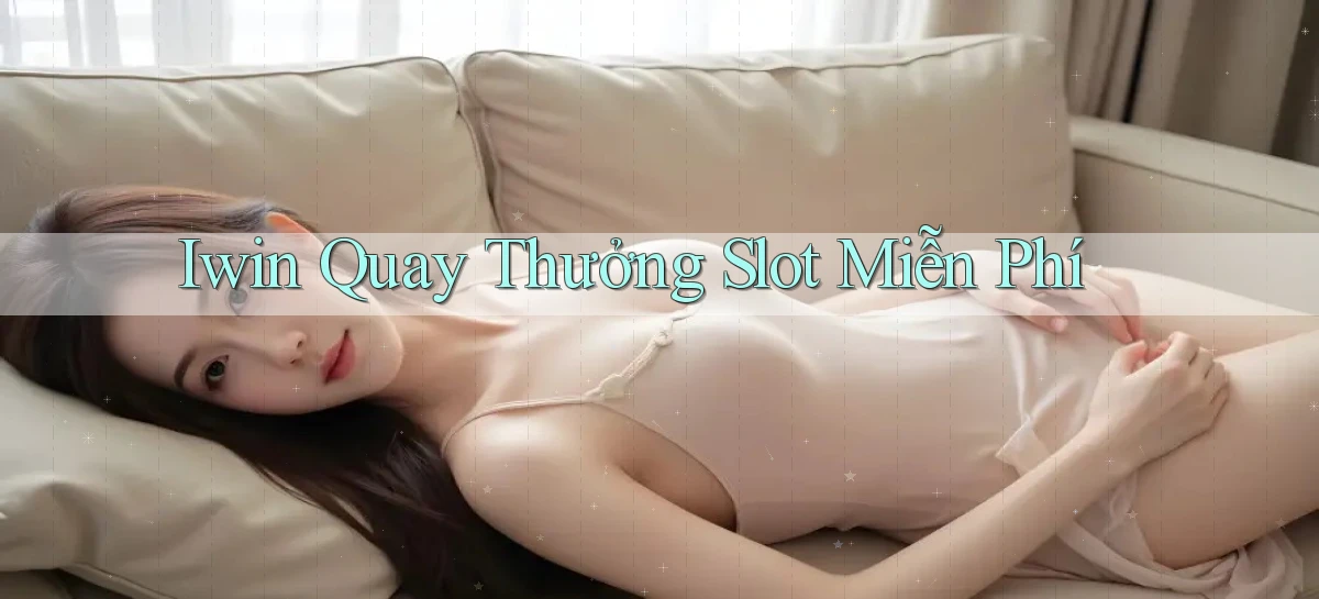 iwin  quay thưởng slot miễn phí