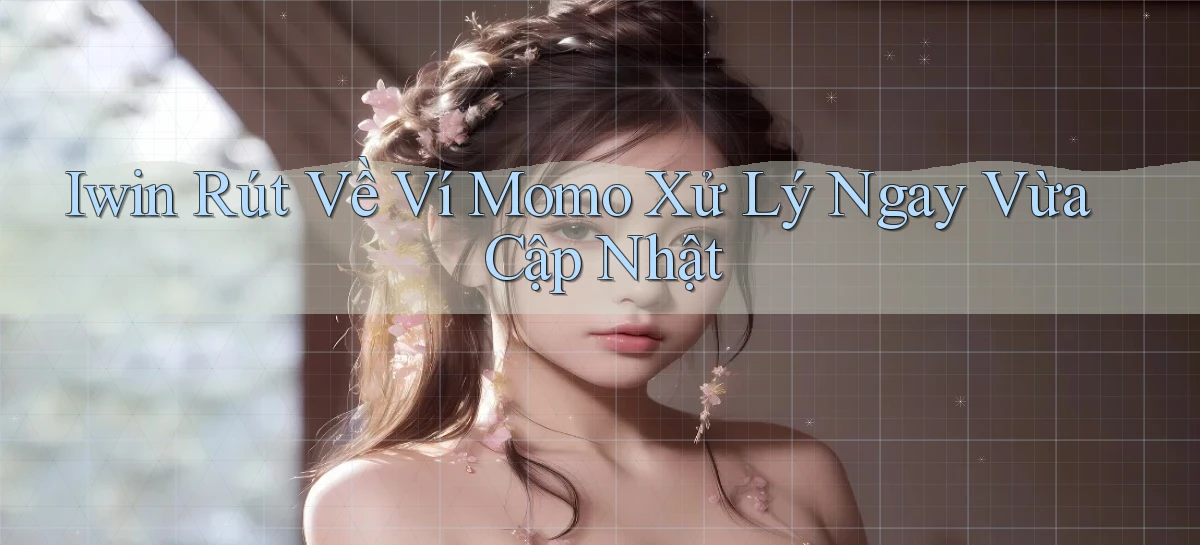 iwin rút về ví momo xử lý ngay vừa cập nhật