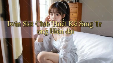 iwin  slot club thiết kế sang trọng hiện đại