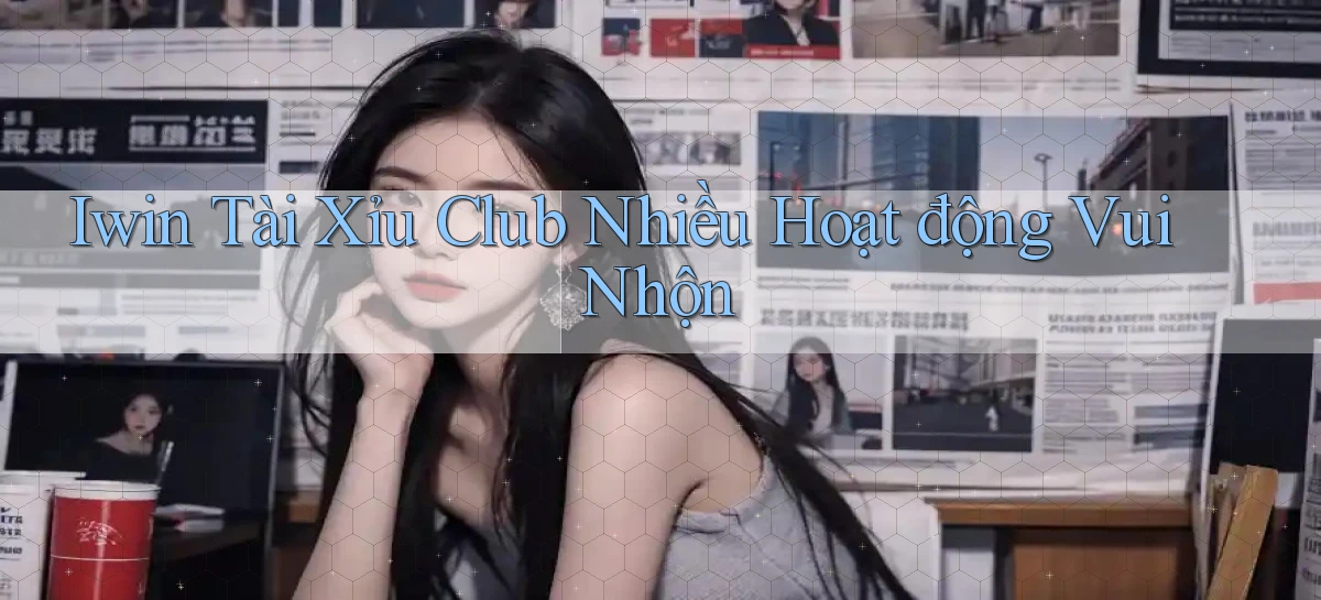 iwin  tài xỉu club nhiều hoạt động vui nhộn
