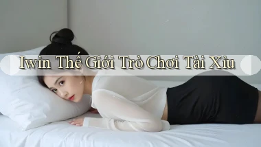 iwin  thế giới trò chơi tài xỉu