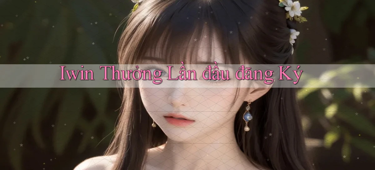 iwin  thưởng lần đầu đăng ký