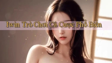 iwin  trò chơi cá cược phổ biến