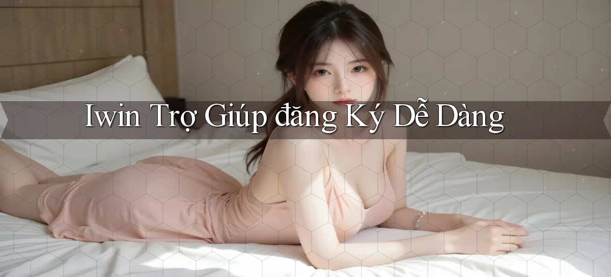 iwin  trợ giúp đăng ký dễ dàng