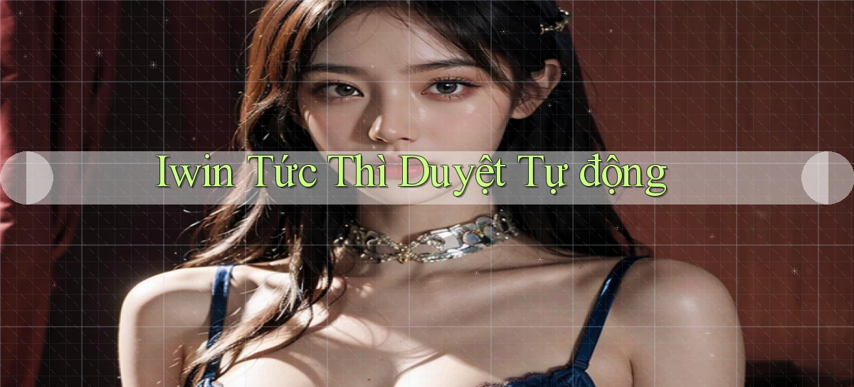 iwin tức thì duyệt tự động