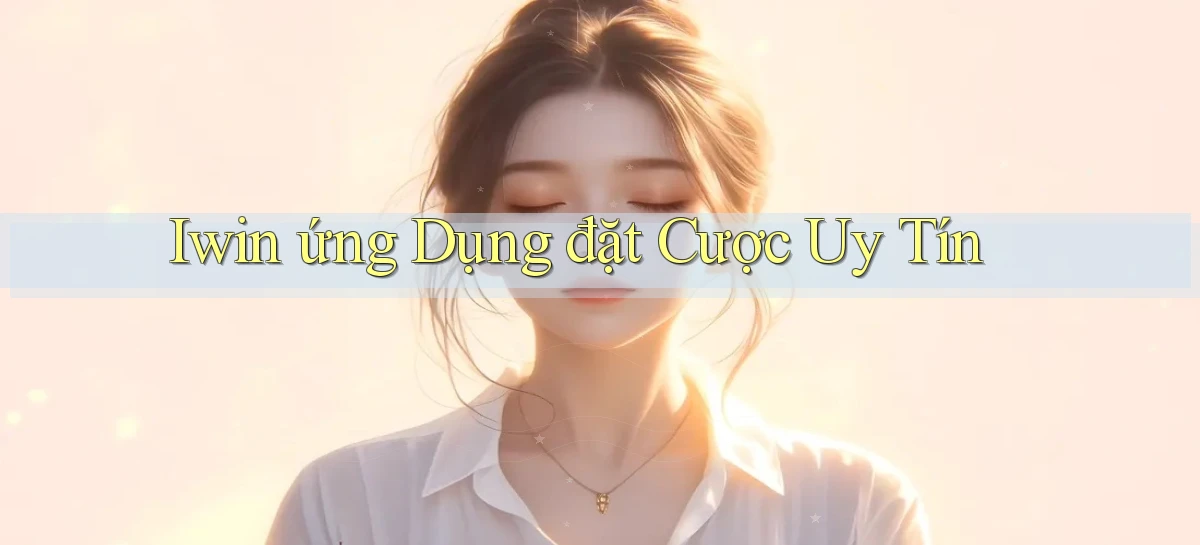 iwin  ứng dụng đặt cược uy tín