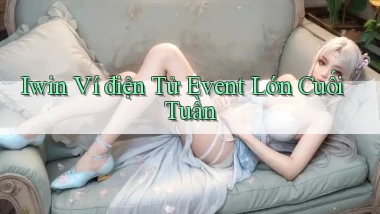 iwin ví điện tử event lớn cuối tuần