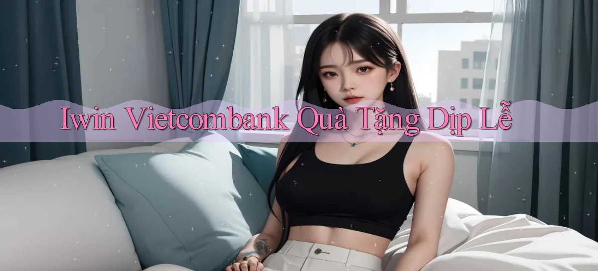 iwin vietcombank quà tặng dịp lễ