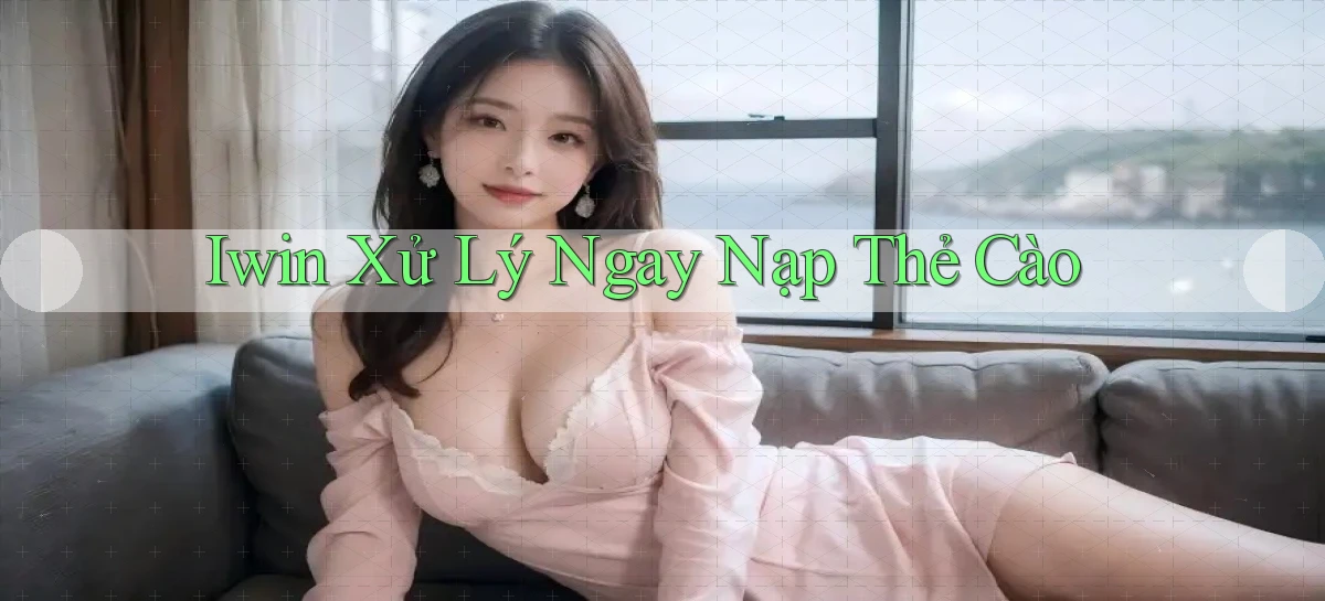 iwin xử lý ngay nạp thẻ cào