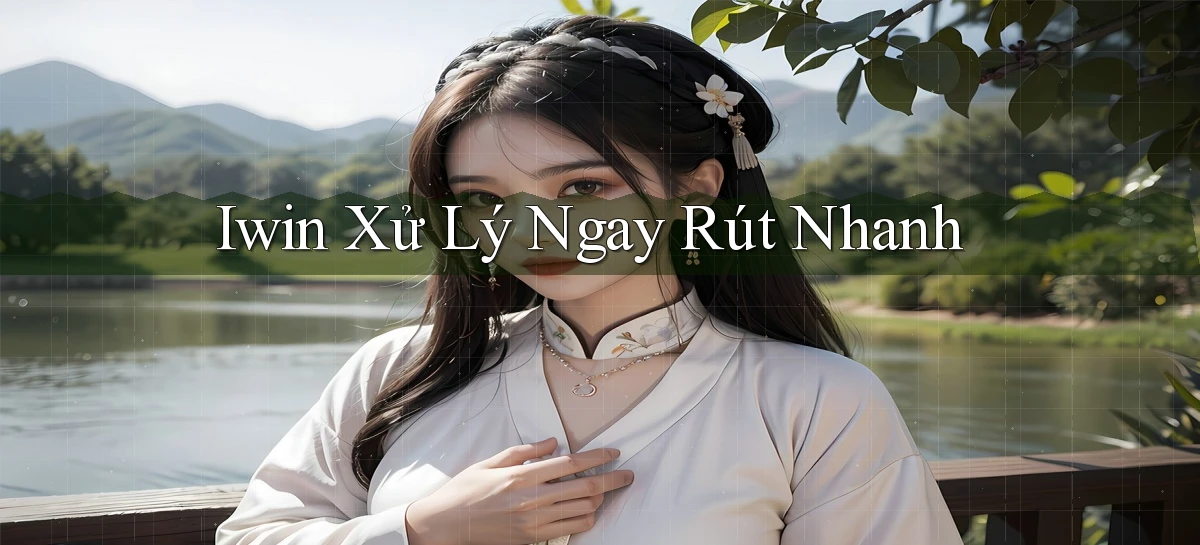 iwin xử lý ngay rút nhanh