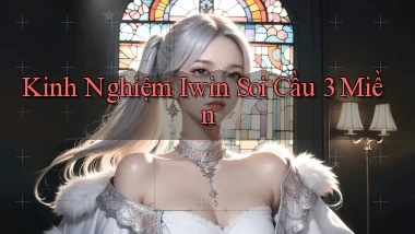 kinh nghiệm iwin soi cầu 3 miền