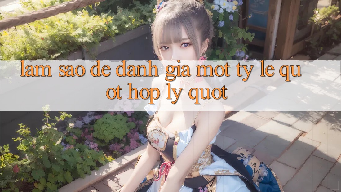 Làm Sao Để Đánh Giá Một Tỷ Lệ " Hợp Lý" ?