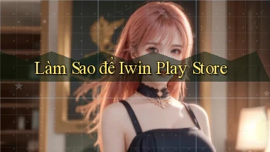 làm sao để iwin play store