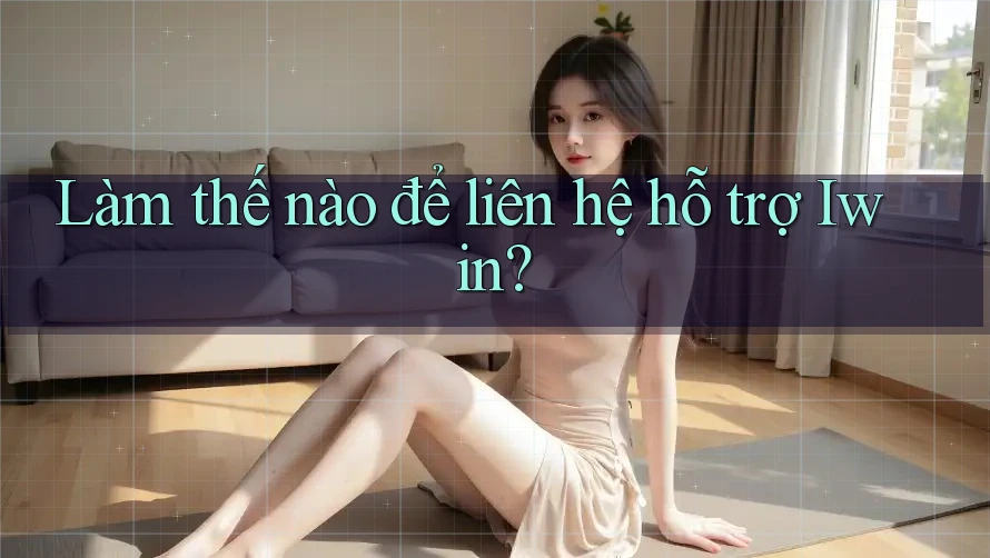 Làm thế nào để liên hệ hỗ trợ Iwin? Làm thế nào để liên hệ hỗ trợ Iwin?